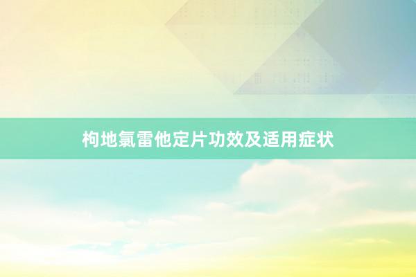 枸地氯雷他定片功效及适用症状